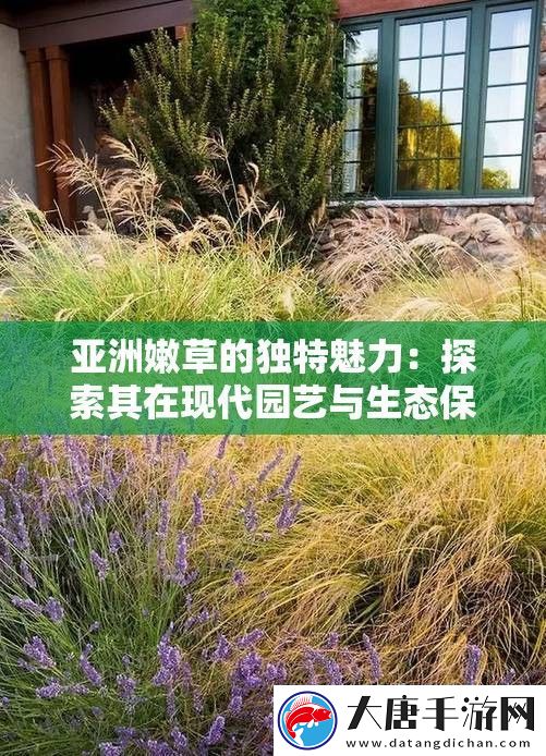 亚洲嫩草的独特魅力：探索其在现代园艺与生态保护中的多重应用与价值