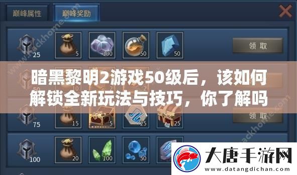 暗黑黎明2游戏50级后该如何解锁全新玩法与技巧你了解吗