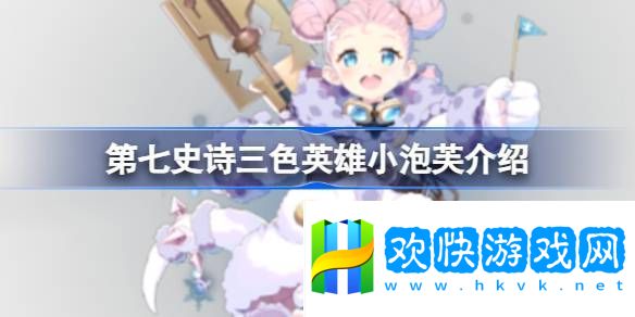 第七史诗小泡芙好用吗第七史诗三色英雄小泡芙介绍